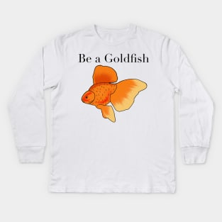 Be a goldfish Kids Long Sleeve T-Shirt